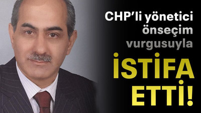 CHP’li yönetici önseçim vurgusuyla istifa etti!